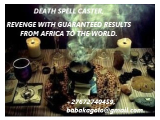+27672740459 DEATH SPELL CASTER, REVENGE WITH GUARANTEED RESULTS FROM AFRICA TO THE WORLD.