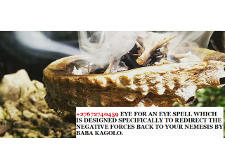 +27672740459 EYE FOR AN EYE SPELL WHICH IS DESIGNED SPECIFICALLY TO REDIRECT THE NEGATIVE FORCES BACK TO YOUR NEMESIS BY BABA KAGOLO.